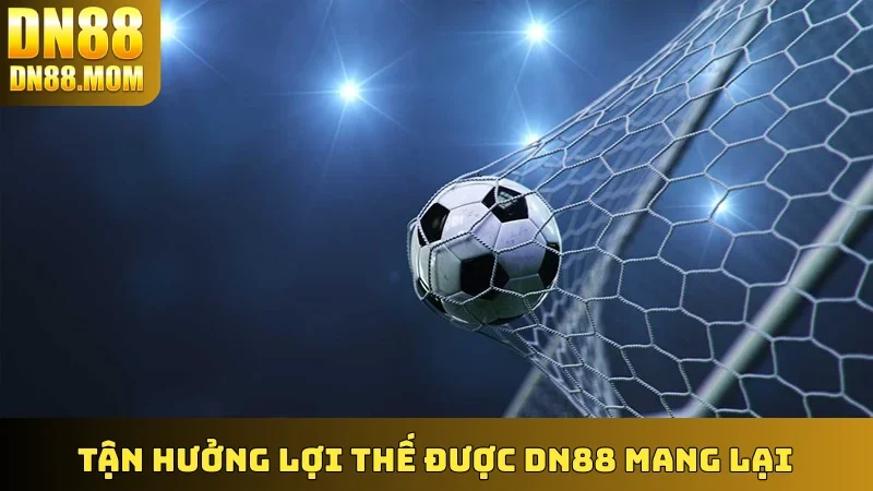 Tận hưởng lợi thế được DN88 mang lại